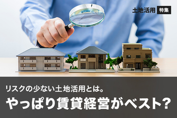 リスクの少ない土地活用とは。やっぱり賃貸経営がベスト？