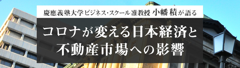 特集 慶應義塾大学ビジネス スクール准教授 小幡 積が語る コロナが変える日本経済と不動産市場への影響 Yanusy